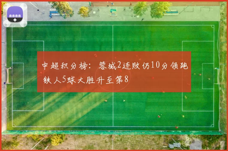 中超积分榜：蓉城2连败仍10分领跑 铁人5球大胜升至第8